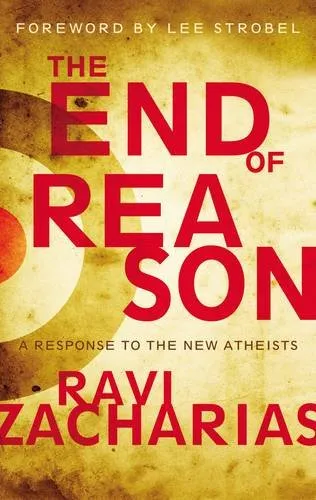The End of Reason: A Response to the New Atheists by R. Zacharias, book cover